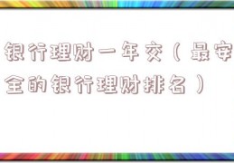 银行理财一年交（最安全的银行理财排名）