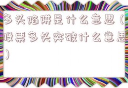 多头陷阱是什么意思（股票多头突破什么意思）