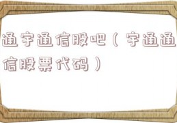 通宇通信股吧（宇通通信股票代码）