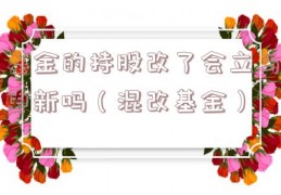 基金的持股改了会立马更新吗（混改基金）