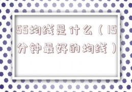 55均线是什么（15分钟最好的均线）