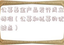 公募基金产品发行成立标准（公募和私募的优缺点）