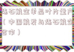 炼石航空单晶叶片量产（中国航发与炼石航空合作）