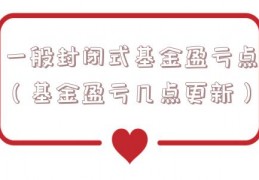 一般封闭式基金盈亏点（基金盈亏几点更新）