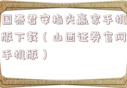 国泰君安指尖赢家手机版下载（山西证券官网手机版）
