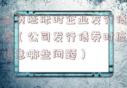 通货膨胀时企业发行债券（公司发行债券时应注意哪些问题）