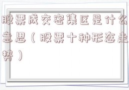 股票成交密集区是什么意思（股票十种形态走势）