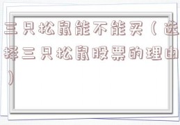 三只松鼠能不能买（选择三只松鼠股票的理由）