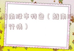 越南股市特色（越南股市行情）