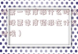 股票一季度报什么时候（股票季度预报在什么时候）