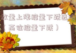 放量上涨缩量下跌选股（高位缩量下跌）