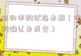 你的申购状态未报（申购确认未成交）