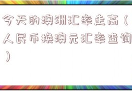 今天的澳洲汇率走高（人民币换澳元汇率查询）