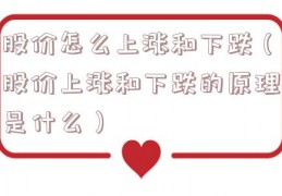 股价怎么上涨和下跌（股价上涨和下跌的原理是什么）
