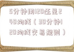 5分钟用120还是240均线（30分钟120均线交易规则）
