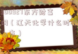 300927东方财富网（江天化学什么时候上市）