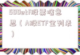 500etf股票啥意思（A股ETF全列表）