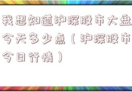 我想知道沪深股市大盘今天多少点（沪深股市今日行情）