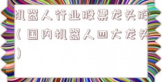 机器人行业股票龙头股（国内机器人四大龙头）