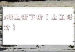 b股上折下折（上工股份）