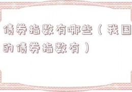 债券指数有哪些（我国的债券指数有）