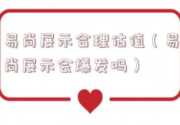 易尚展示合理估值（易尚展示会爆发吗）