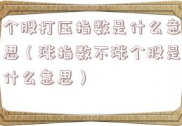 个股打压指数是什么意思（涨指数不涨个股是什么意思）