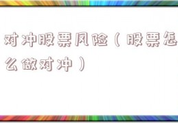 对冲股票风险（股票怎么做对冲）