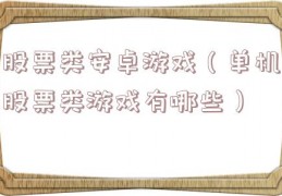 股票类安卓游戏（单机股票类游戏有哪些）