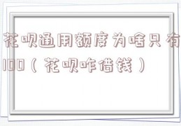 花呗通用额度为啥只有100（花呗咋借钱）
