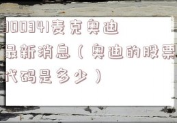300341麦克奥迪最新消息（奥迪的股票代码是多少）