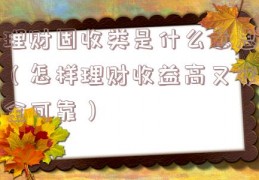 理财固收类是什么意思（怎样理财收益高又安全可靠）