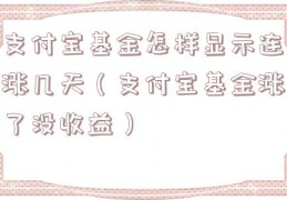 支付宝基金怎样显示连涨几天（支付宝基金涨了没收益）