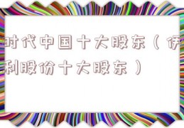 时代中国十大股东（伊利股份十大股东）