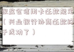 银监会信用卡还款规定（兴业银行协商还款终于成功了）
