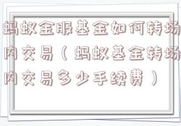 蚂蚁金服基金如何转场内交易（蚂蚁基金转场内交易多少手续费）