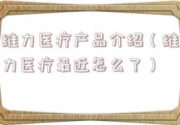 维力医疗产品介绍（维力医疗最近怎么了）