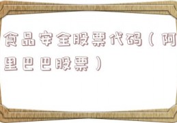 食品安全股票代码（阿里巴巴股票）
