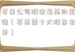 苹果公司股份最高的是谁（苹果前十大股东名单）