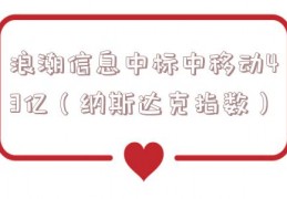 浪潮信息中标中移动43亿（纳斯达克指数）