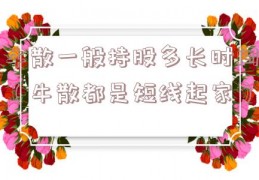 牛散一般持股多长时间（牛散都是短线起家）