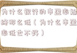 为什么银行的市盈率始终那么低（为什么市盈率低也不好）