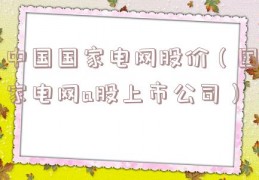 中国国家电网股价（国家电网a股上市公司）