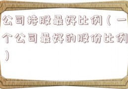 公司持股最好比例（一个公司最好的股份比例）