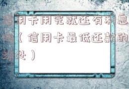 信用卡用完就还有利息吗（信用卡最低还款的坏处）