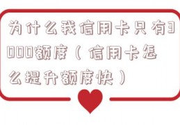 为什么我信用卡只有3000额度（信用卡怎么提升额度快）
