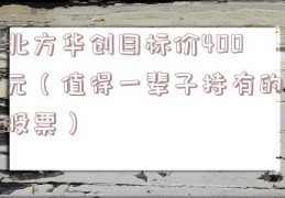 北方华创目标价400元（值得一辈子持有的股票）