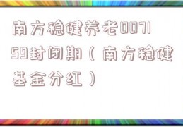 南方稳健养老007159封闭期（南方稳健基金分红）