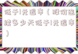 低于1元退市（股价连续多少天低于1元退市）