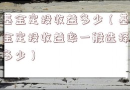 基金定投收益多少（基金定投收益率一般选择多少）